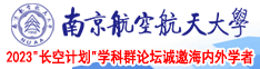 我要看中国操逼的视频南京航空航天大学2023“长空计划”学科群论坛诚邀海内外学者